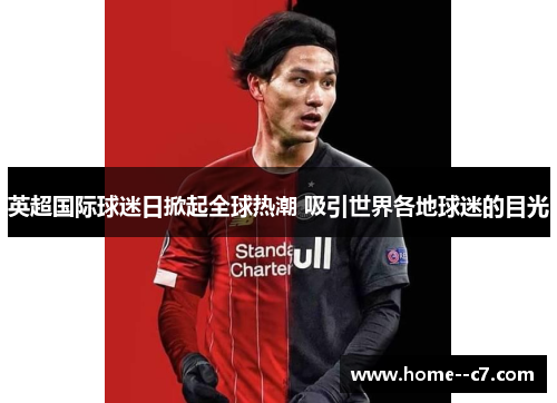 英超国际球迷日掀起全球热潮 吸引世界各地球迷的目光