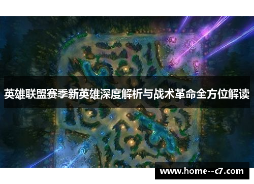 英雄联盟赛季新英雄深度解析与战术革命全方位解读