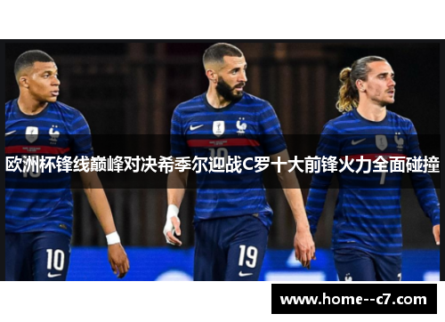 欧洲杯锋线巅峰对决希季尔迎战C罗十大前锋火力全面碰撞