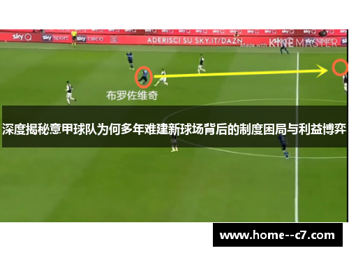 深度揭秘意甲球队为何多年难建新球场背后的制度困局与利益博弈