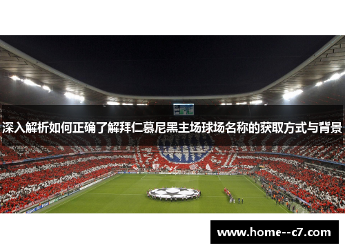 深入解析如何正确了解拜仁慕尼黑主场球场名称的获取方式与背景