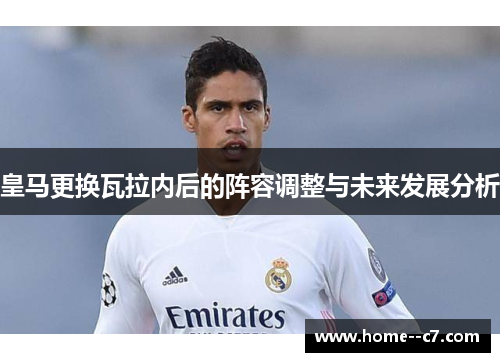 皇马更换瓦拉内后的阵容调整与未来发展分析 皇马更换瓦拉内后的阵容调整与未来发展分析