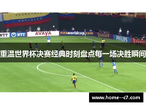 重温世界杯决赛经典时刻盘点每一场决胜瞬间 重温世界杯决赛经典时刻盘点每一场决胜瞬间
