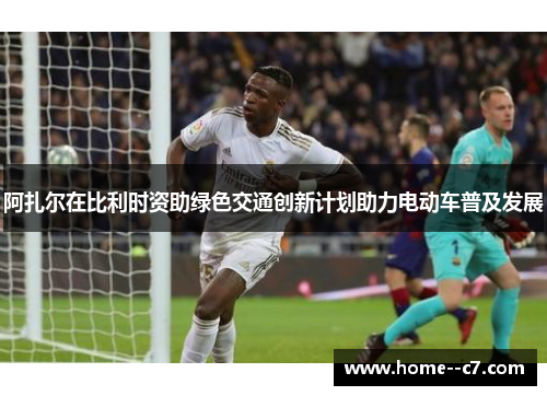 阿扎尔在比利时资助绿色交通创新计划助力电动车普及发展