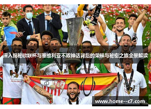 深入揭秘欧联杯与塞维利亚不败神话背后的荣耀与秘密之旅全景解读