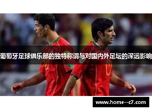 葡萄牙足球俱乐部的独特称谓与对国内外足坛的深远影响