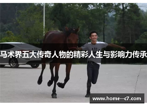 马术界五大传奇人物的精彩人生与影响力传承