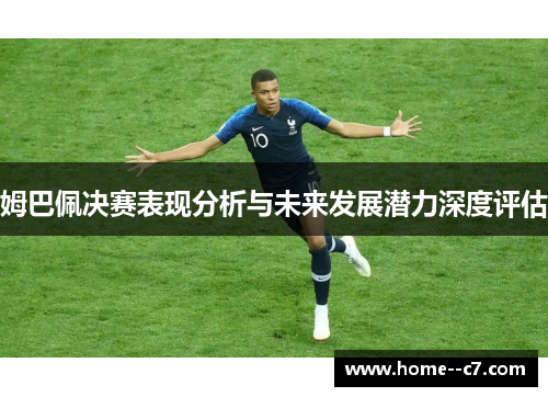 姆巴佩决赛表现分析与未来发展潜力深度评估