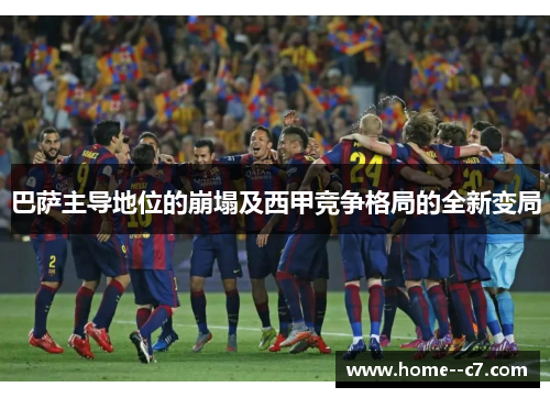 巴萨主导地位的崩塌及西甲竞争格局的全新变局