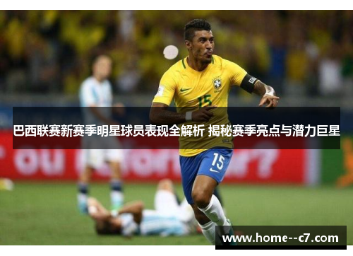 巴西联赛新赛季明星球员表现全解析 揭秘赛季亮点与潜力巨星