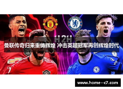 曼联传奇归来重铸辉煌 冲击英超冠军再创辉煌时代