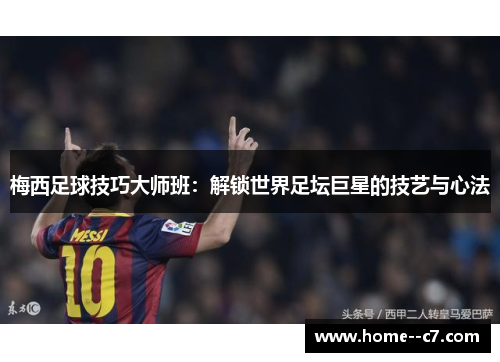 梅西足球技巧大师班：解锁世界足坛巨星的技艺与心法