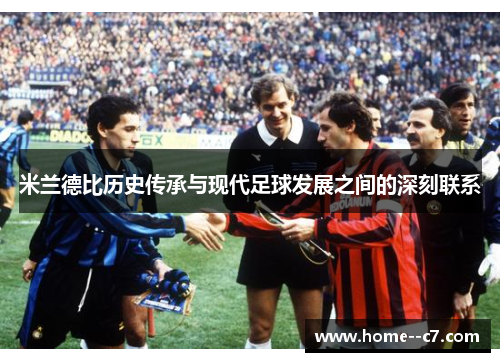 米兰德比历史传承与现代足球发展之间的深刻联系