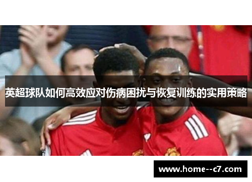 英超球队如何高效应对伤病困扰与恢复训练的实用策略
