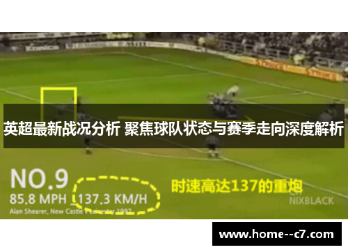 英超最新战况分析 聚焦球队状态与赛季走向深度解析 英超最新战况分析 聚焦球队状态与赛季走向深度解析