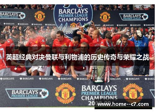 英超经典对决曼联与利物浦的历史传奇与荣耀之战