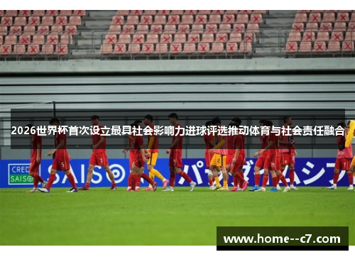 2026世界杯首次设立最具社会影响力进球评选推动体育与社会责任融合