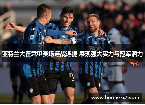 亚特兰大在意甲赛场连战连捷 展现强大实力与冠军潜力