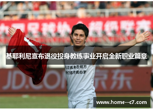 基耶利尼宣布退役投身教练事业开启全新职业篇章