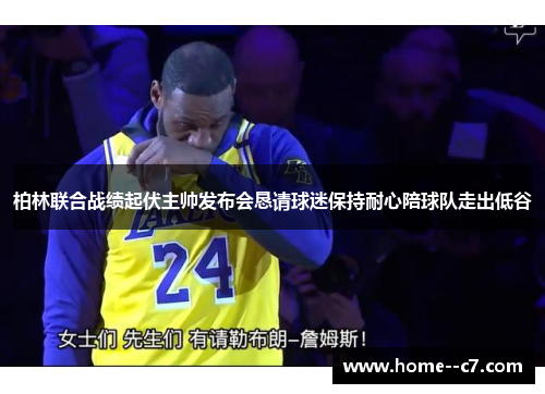 柏林联合战绩起伏主帅发布会恳请球迷保持耐心陪球队走出低谷