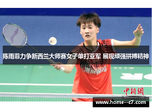 陈雨菲力争新西兰大师赛女子单打亚军 展现顽强拼搏精神