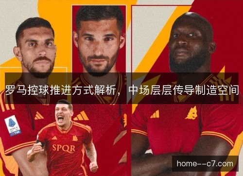 罗马控球推进方式解析，中场层层传导制造空间